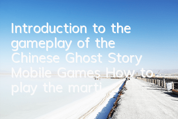 Introduction to the gameplay of the Chinese Ghost Story Mobile Games How to play the martial arts competition