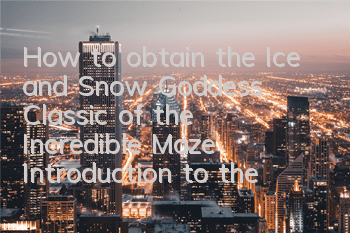 How to obtain the Ice and Snow Goddess Classic of the Incredible Maze? Introduction to the Effects of the Ice and Snow Classic of the Classic