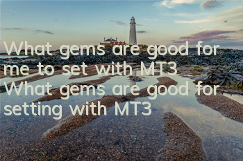 What gems are good for me to set with MT3? What gems are good for setting with MT3?