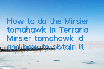 How to do the Mirsier tomahawk in Terraria? Mirsier tomahawk id and how to obtain it