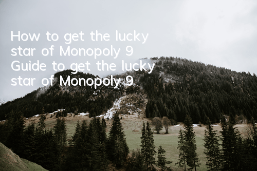 How to get the lucky star of Monopoly 9? Guide to get the lucky star of Monopoly 9