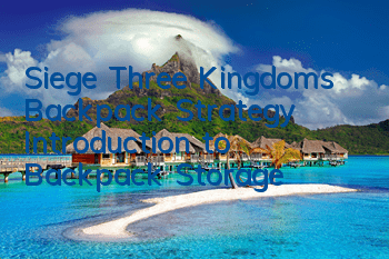 Siege Three Kingdoms Backpack Strategy Introduction to Backpack Storage