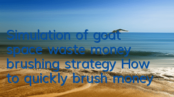 Simulation of goat space waste money brushing strategy How to quickly brush money