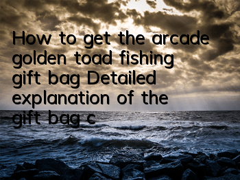 How to get the arcade golden toad fishing gift bag? Detailed explanation of the gift bag collection address guide
