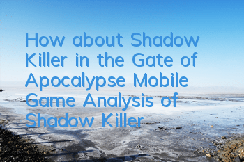 How about Shadow Killer in the Gate of Apocalypse Mobile Game? Analysis of Shadow Killer’s Skiller’s Skill