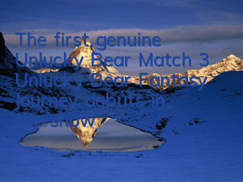 The first genuine Unlucky Bear Match 3 