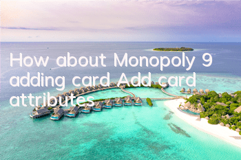 How about Monopoly 9 adding card? Add card attributes