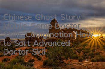 Chinese Ghost Story Mobile Game Doctor Skills Combination How to Sort Advanced Doctor Skills