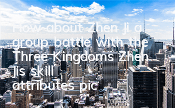 How about Zhen Ji, a group battle with the Three Kingdoms? Zhen Ji’s skill attributes picture