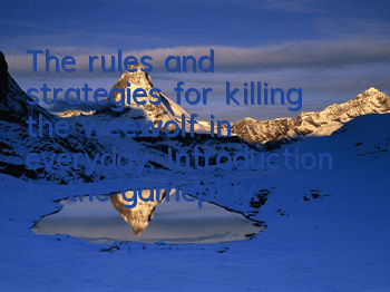 The rules and strategies for killing the weewolf in everyday. Introduction to the gameplay of killing the weewolf in everyday.