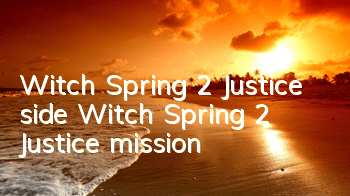 Witch Spring 2 Justice side Witch Spring 2 Justice mission
