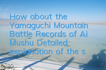 How about the Yamaguchi Mountain Battle Records of Ai Mushu? Detailed explanation of the skills of Ai Mushu