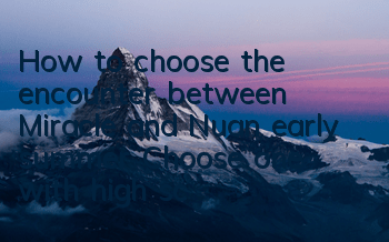 How to choose the encounter between Miracle and Nuan early summer? Choose one with high scores and recommend choosing