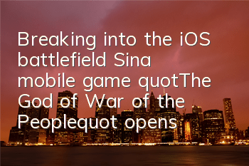 Breaking into the iOS battlefield! Sina mobile game 