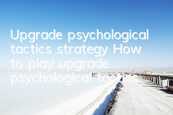 Upgrade psychological tactics strategy How to play upgrade psychological tactics
