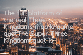 The full platform of the real Three Kingdoms mobile game 