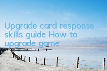 Upgrade card response skills guide How to upgrade game