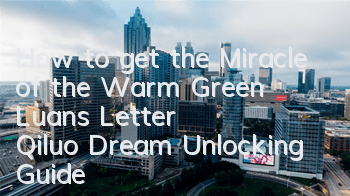 How to get the Miracle of the Warm Green Luan's Letter? Qiluo Dream Unlocking Guide