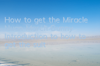 How to get the Miracle Nuan March Bunny? Introduction to how to get the suit