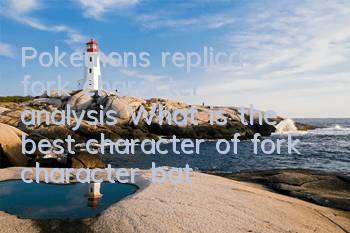 Pokemon's replica fork character analysis What is the best character of fork character bat