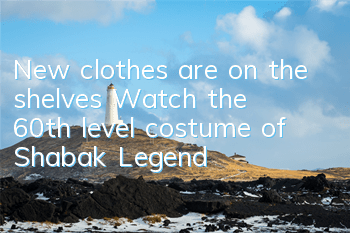 New clothes are on the shelves! Watch the 60th level costume of 