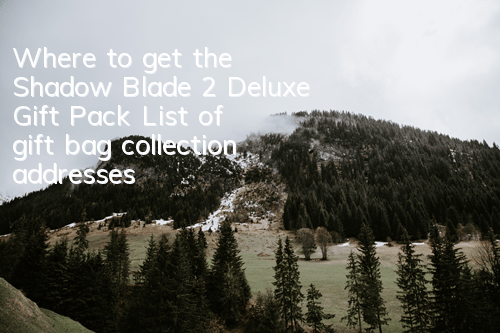 Where to get the Shadow Blade 2 Deluxe Gift Pack? List of gift bag collection addresses
