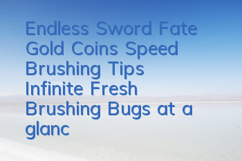 Endless Sword Fate Gold Coins Speed Brushing Tips, Infinite Fresh Brushing Bugs at a glance