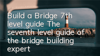 Build a Bridge 7th level guide The seventh level guide of the bridge building expert