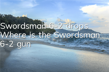 Swordsman 6-2 drops Where is the Swordsman 6-2 gun