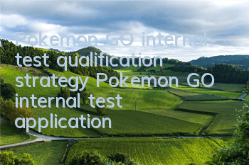 Pokemon GO internal test qualification strategy Pokemon GO internal test application