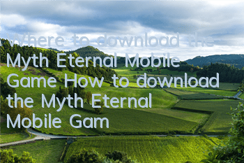 Where to download the Myth Eternal Mobile Game How to download the Myth Eternal Mobile Game