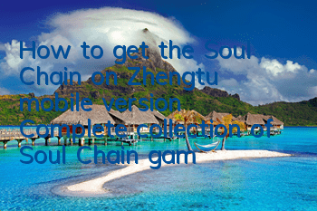 How to get the Soul Chain on Zhengtu mobile version? Complete collection of Soul Chain gameplay guides
