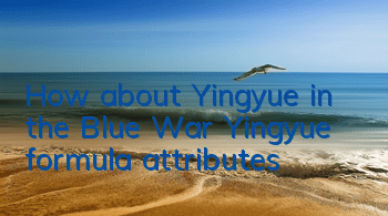 How about Yingyue in the Blue War? Yingyue formula attributes