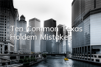 Ten Common Texas Hold'em Mistakes