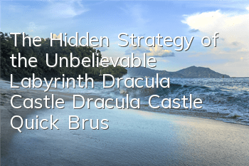 The Hidden Strategy of the Unbelievable Labyrinth Dracula Castle Dracula Castle Quick Brush