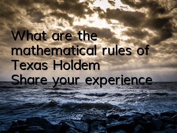 What are the mathematical rules of Texas Hold'em? Share your experience