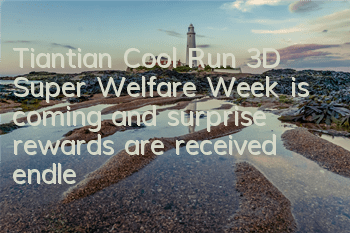 Tiantian Cool Run 3D Super Welfare Week is coming, and surprise rewards are received endlessly