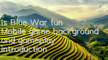 Is Blue War fun? Mobile game background and gameplay introduction