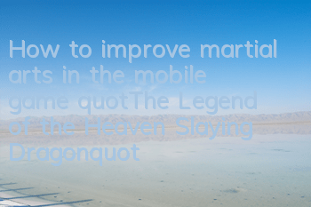 How to improve martial arts in the mobile game 
