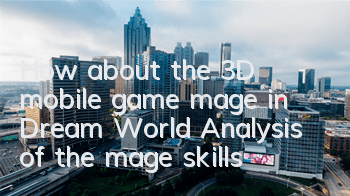 How about the 3D mobile game mage in Dream World? Analysis of the mage skills