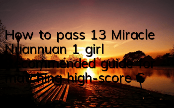 How to pass 13 Miracle Nuannuan 1 girl? Recommended guide for matching high-score S