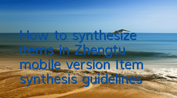 How to synthesize items in Zhengtu mobile version Item synthesis guidelines