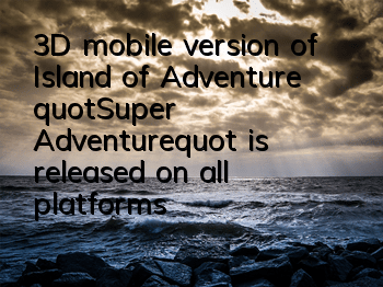 3D mobile version of Island of Adventure 