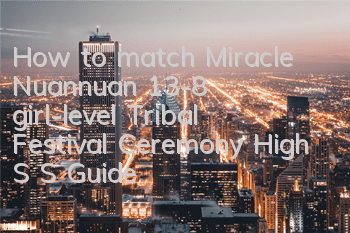 How to match Miracle Nuannuan 13-8 girl-level? Tribal Festival Ceremony High S S Guide
