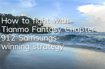 How to fight with Tianmo Fantasy Chapter 9:12? Samsung's winning strategy