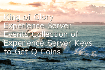 King of Glory Experience Server Events Collection of Experience Server Keys to Get Q Coins