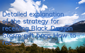 Detailed explanation of the strategy for receiving Black Dragon Storm gift bags How to receive Black Dragon Storm