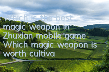 Which is the best magic weapon in Zhuxian mobile game? Which magic weapon is worth cultivating