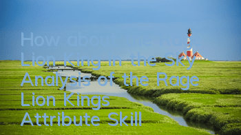 How about the Rage Lion King in the Sky? Analysis of the Rage Lion King’s Attribute Skills