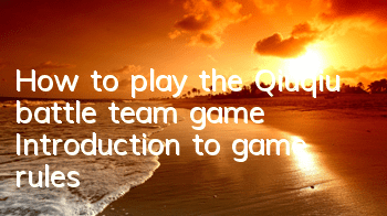 How to play the Qiuqiu battle team game Introduction to game rules
